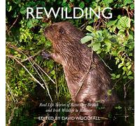 Rewilding: Real Life Stories of Returning British and Irish Wildlife to Balance