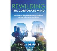 Rewilding the Corporate Mind: Rediscovering Nature’s Blueprint for Leadership in an Age of Disruption and Division