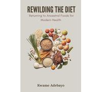 Rewilding the Diet: Returning to Ancestral Foods for Modern Health