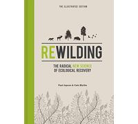 Rewilding: The Radical New Science of Ecological Recovery - Illustrated edition