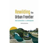 Rewilding the Urban Frontier: River Conservation in the Anthropocene