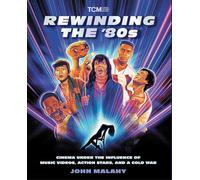 Rewinding The ’80s: Cinema Under the Influence of a Cold War, Action Stars, and Music Videos (Turner Classic Movies)