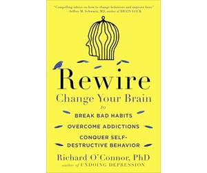 Rewire: Change Your Brain to Break Bad Habits, Overcome Addictions, Conquer Self-Destruc tive Behavior