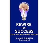 Rewire For Success: Train Your Mind. Change Your Life