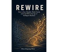 REWIRE: How to Stay Valuable, Think Clearly, and Lead Well in the Age of Intelligent Machines