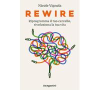 Rewire. Riprogramma il tuo cervello, rivoluziona la tua vita (Varia)
