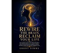 REWIRE THE BRAIN, RECLAIM YOUR LIFE: The Complete Course in Dr. Richard Bandler's Most Powerful Discoveries Applied to Identity, Freedom, and the Life You Were Designed to Live