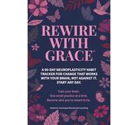 Rewire with GRACE: A 90-Day Neuroplasticity Habit Tracker for Change That Works with Your Brain, Not Against It. Start Any Day.