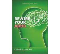 Rewire Your ADHD: The Neuroscience of Focus (Rewire Your Brain and Rewire Your Life)