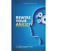 Rewire Your Anxiety: The Neuroscience of Calm (Rewire Your Brain and Rewire Your Life)