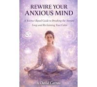 REWIRE YOUR ANXIOUS MIND: A Science-Based Guide to Breaking the Anxiety Loop and Reclaiming Your Calm (The Inner Reset Series)