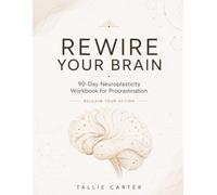 Rewire Your Brain: 90-Day Neuroplasticity Workbook for Procrastination: Reclaim Your Action