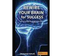 Rewire Your Brain for Success Use neuroscience to change habits faster.