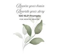 Rewire your brain. Rewrite your story: A self-help journal with 100 NLP Prompts for mental health.