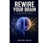 Rewire Your Brain: The Dopamine Detox Blueprint to Break Free from Digital Overwhelm, Reclaim Your Focus, and Rebuild a Life You Actually Love