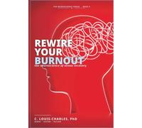 Rewire Your Burnout: The Neuroscience of Stress Recovery (Rewire Your Brain and Rewire Your Life)