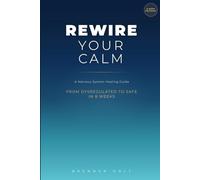 Rewire Your Calm: A Nervous System Healing Guide From Dysregulated to Safe in 8 Weeks