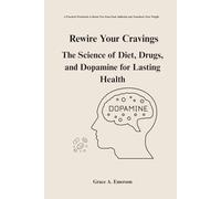 Rewire Your Cravings: The Science Of Diet, Drugs, And Dopamine For Lasting Health: A Practical Workbook to Break Free from Food Addiction and Transform Your Weight