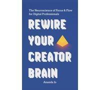 Rewire Your Creator Brain: The Neuroscience of Focus & Flow for Digital Professionals: 1 (The Cognitive Freedom Series)