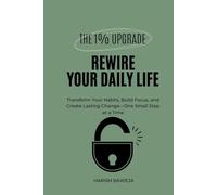Rewire Your Daily Life: Transform Your Habits, Build Focus, and Create Lasting Change-One Small Step at a Time (The 1% Upgrade)
