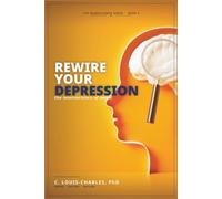 Rewire Your Depression: The Neuroscience of Mood (Rewire Your Brain and Rewire Your Life)
