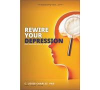 Rewire Your Depression: The Neuroscience of Mood (Rewire Your Brain and Rewire Your Life)