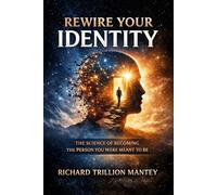 Rewire Your Identity: The Science of Becoming the Person You Were Meant to Be