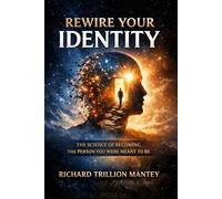 Rewire Your Identity: The Science of Becoming the Person You Were Meant to Be