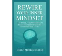 Rewire Your Inner Mindset: Transform Negative Thinking Into Empowered Action in 30 Days