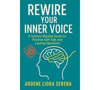 Rewire Your Inner Voice: A Science-Backed Guide to Positive Self-Talk and Lasting Optimism (Mind-Body Wellness Series)