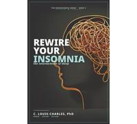 Rewire Your Insomnia: The Neuroscience of Sleep (Rewire Your Brain and Rewire Your Life)