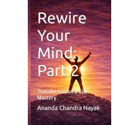 Rewire Your Mind: Part 2: Transformation & Life Mastery