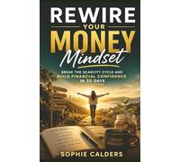Rewire Your Money Mindset: How To Break The Scarcity Cycle And Build Financial Confidence In 30 Days (The Financial Confidence Series Book 1).