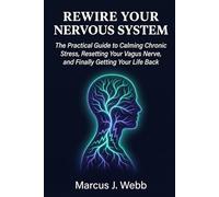 REWIRE YOUR NERVOUS SYSTEM: A Practical Guide to Calming Chronic Stress, Resetting Your Vagus Nerve, and Reclaiming Your Life
