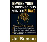 Rewire Your Subconscious Mind in 21 Days: The Proven System to Break Deep-Seated Limiting Beliefs, Erase Fear, Doubt, and Self-Sabotage, Rewire Your ... and Abundance (The Unlimited Power Series)