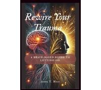 Rewire Your Trauma: A Brain-Based Guide to Letting Go.