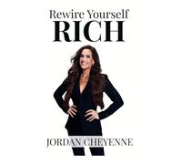 Rewire Yourself Rich: Your science backed guide to unlock your brains wealthiest potential & permanently erase your lack programming once & for all