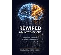 REWIRED AGAINST THE ODDS: Neuroplasticity, Trauma, and the Science of Human Resilience