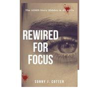 REWIRED FOR FOCUS: The ADHD Story Hidden in All of Us