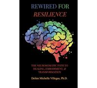 Rewired For Resilience: The Neurosomatic Path to Healing, Embodiment, and Transformation
