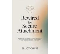 Rewired for Secure Attachment: Break Free From Anxiety and Avoidance, Heal Childhood Wounds, and Attract the Love You Deserve in 30 Days