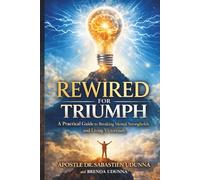 Rewired for Triumph: A Practical Guide to Breaking Mental Strongholds and Living Victoriously