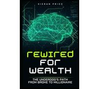 Rewired for Wealth: The Underdog’s Path from Broke to Millionaire