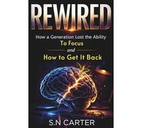 REWIRED: How a Generation Lost the Ability to Focus and How to Get It Back