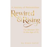 Rewired & Rising: How Women Over 50 are Reinventing Themselves in the Age of AI