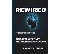 REWIRED: The Neuroscience of Breaking Autopilot and Engineering Success.