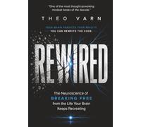 Rewired: The Neuroscience of Breaking Free from the Life Your Brain Keeps Recreating