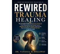 Rewired Trauma Healing: The Complete Guide and Interactive Workbook Proven Neuroscience and Somatic Tools to Regulate Your Nervous System, Quiet ... and Finally Feel Safe in Your Own Body