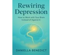 Rewiring Depression: How to Work with Your Brain Instead of Against It