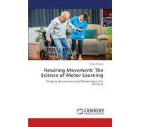 Rewiring Movement: The Science of Motor Learning: Bridging Neuroscience and Rehabilitation for Recovery